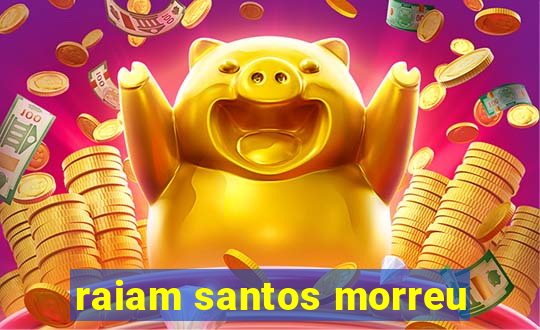 raiam santos morreu